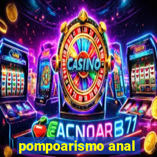 pompoarismo anal